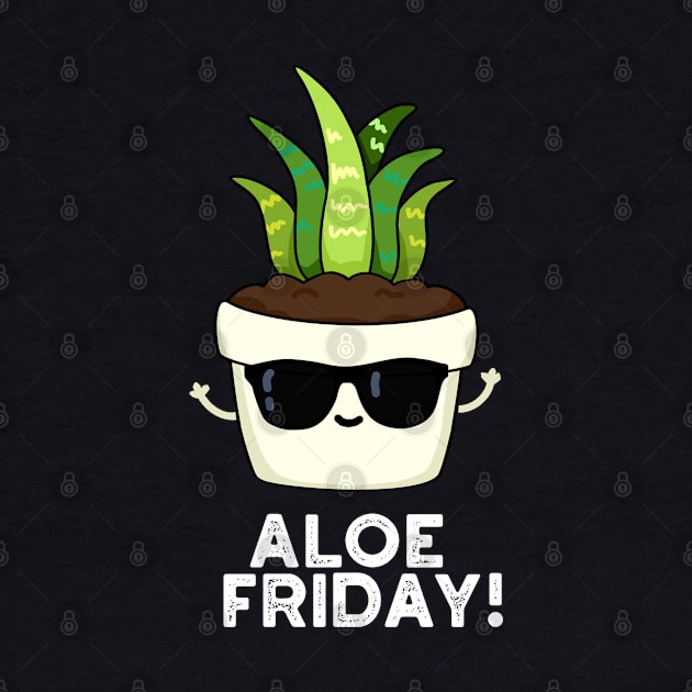 Aloe Friday Cute Aloe Vera Plant Pun by punnybone